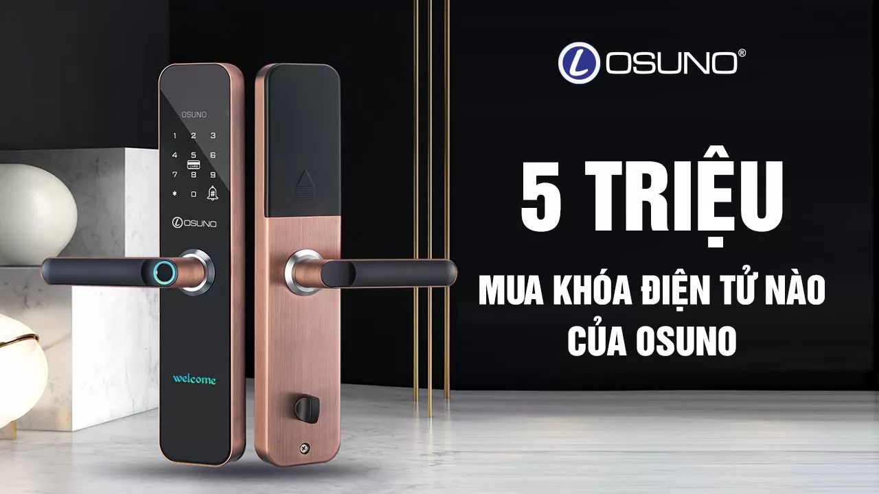 5 TRIỆU MUA KHÓA ĐIỆN TỬ NÀO CỦA OSUNO?